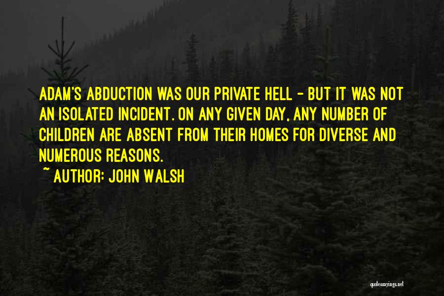 John Walsh Quotes: Adam's Abduction Was Our Private Hell - But It Was Not An Isolated Incident. On Any Given Day, Any Number