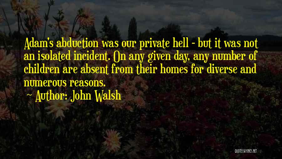 John Walsh Quotes: Adam's Abduction Was Our Private Hell - But It Was Not An Isolated Incident. On Any Given Day, Any Number