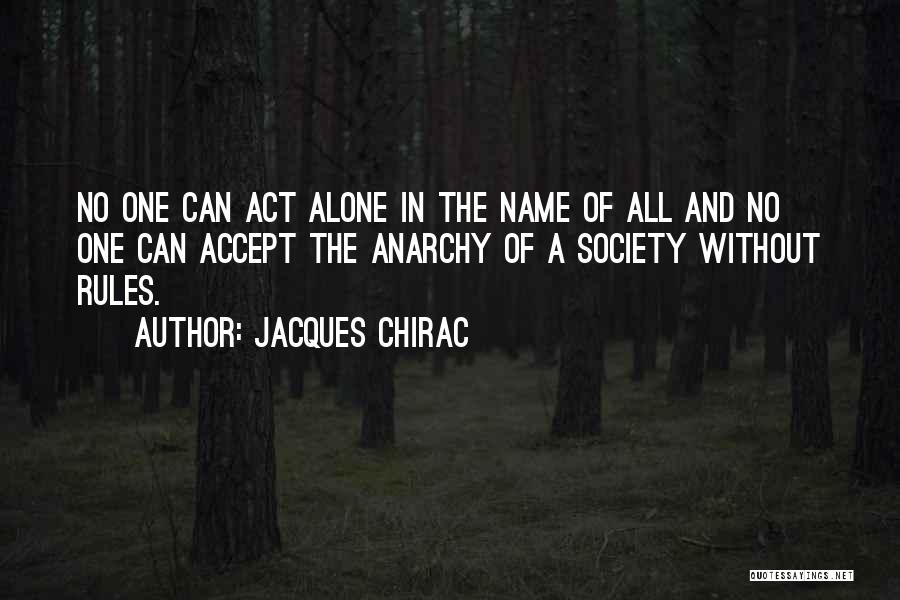 Jacques Chirac Quotes: No One Can Act Alone In The Name Of All And No One Can Accept The Anarchy Of A Society