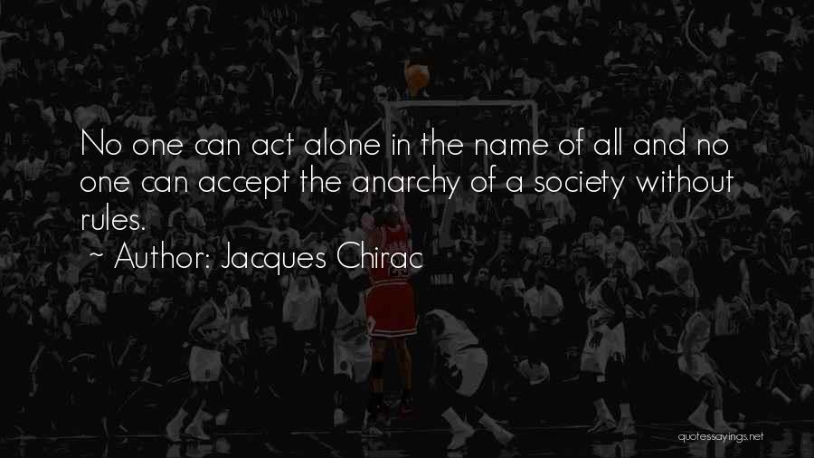 Jacques Chirac Quotes: No One Can Act Alone In The Name Of All And No One Can Accept The Anarchy Of A Society