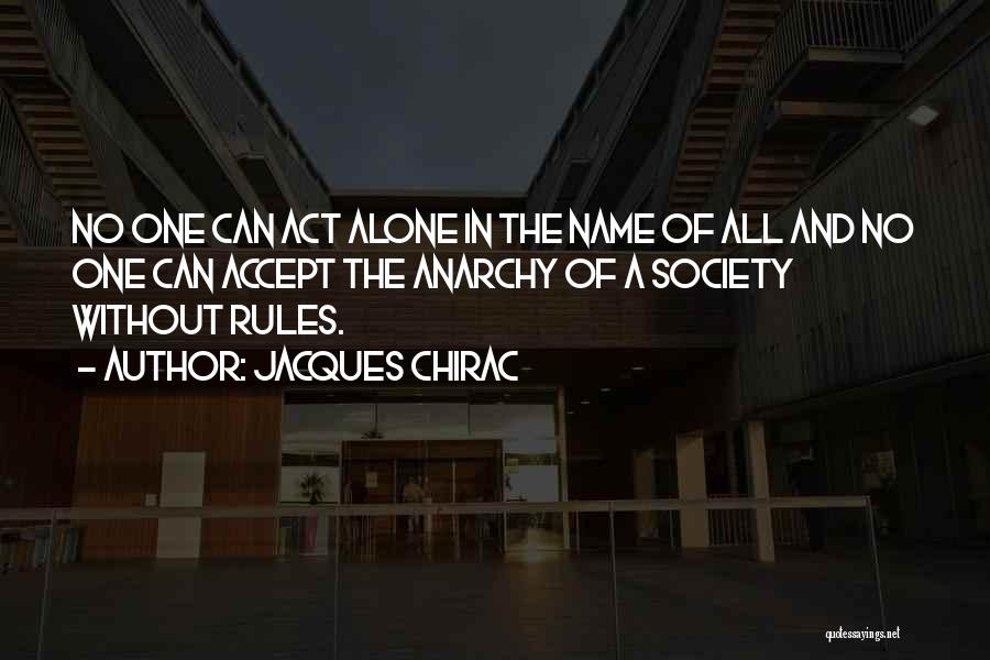 Jacques Chirac Quotes: No One Can Act Alone In The Name Of All And No One Can Accept The Anarchy Of A Society