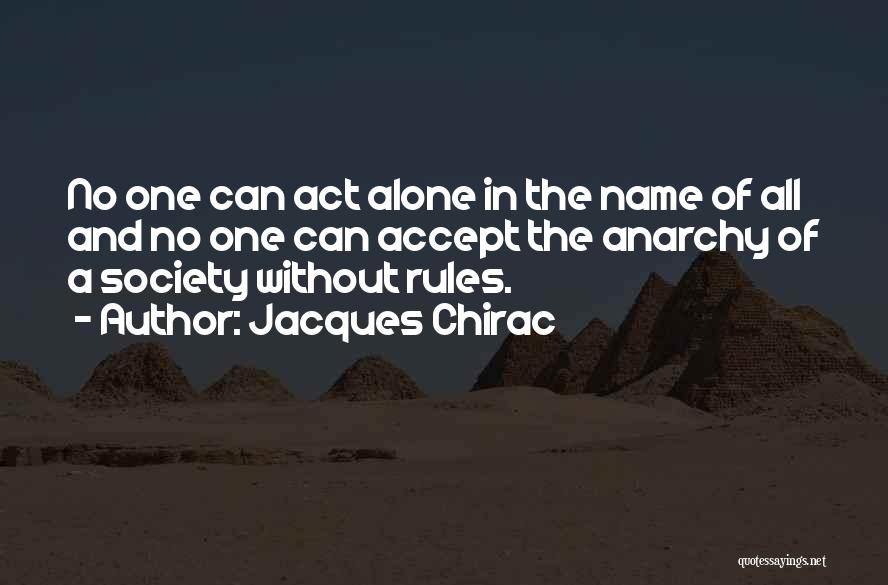 Jacques Chirac Quotes: No One Can Act Alone In The Name Of All And No One Can Accept The Anarchy Of A Society