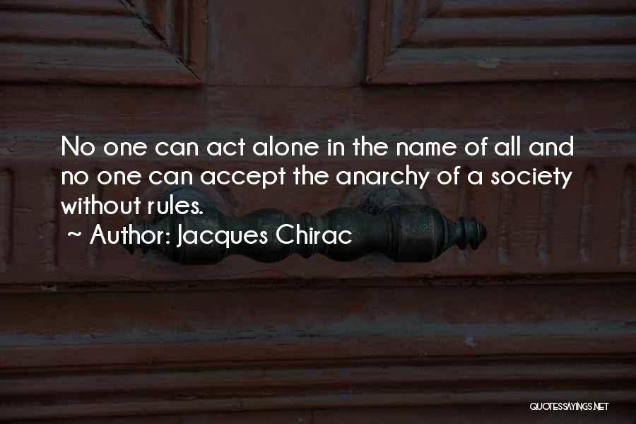 Jacques Chirac Quotes: No One Can Act Alone In The Name Of All And No One Can Accept The Anarchy Of A Society