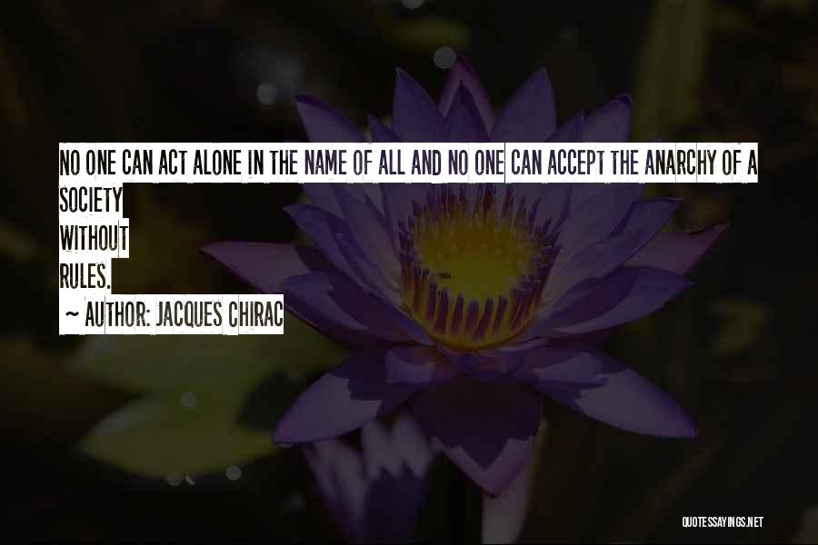 Jacques Chirac Quotes: No One Can Act Alone In The Name Of All And No One Can Accept The Anarchy Of A Society