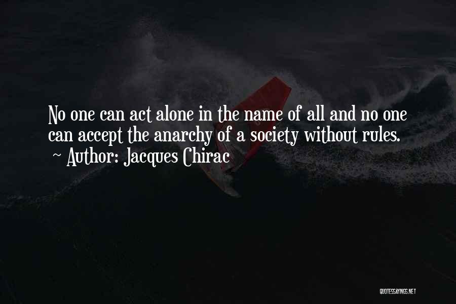 Jacques Chirac Quotes: No One Can Act Alone In The Name Of All And No One Can Accept The Anarchy Of A Society