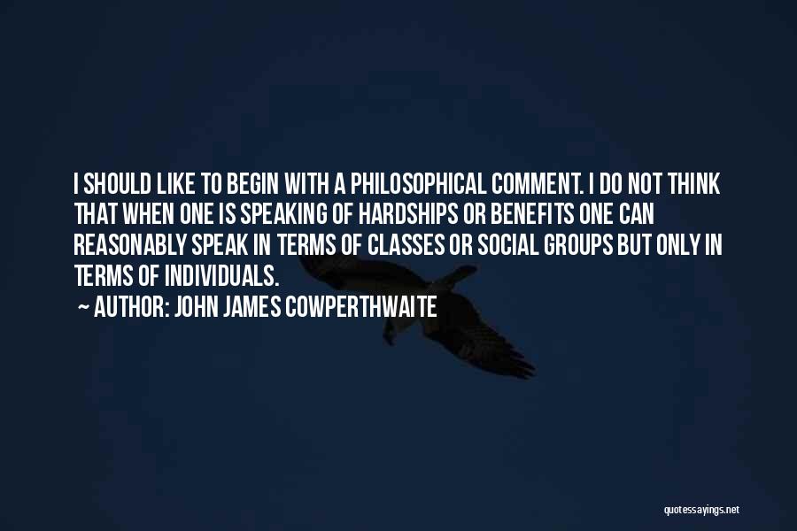 John James Cowperthwaite Quotes: I Should Like To Begin With A Philosophical Comment. I Do Not Think That When One Is Speaking Of Hardships