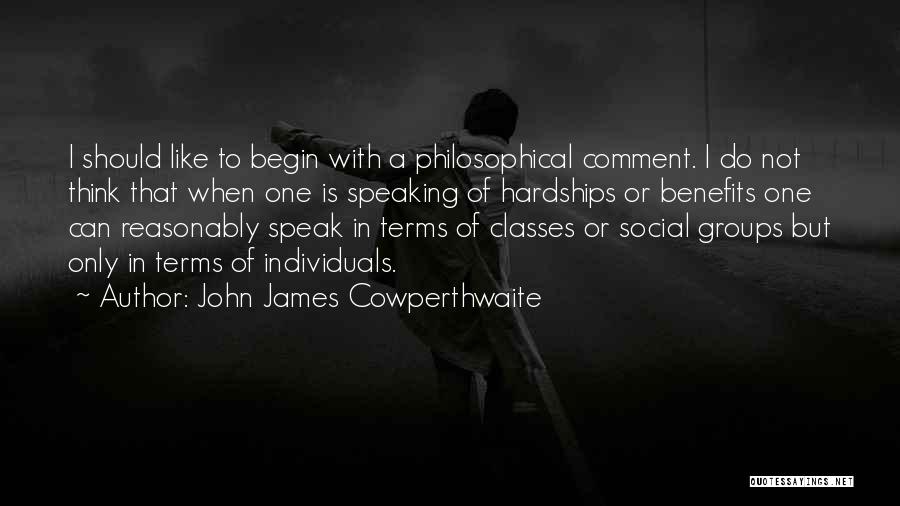 John James Cowperthwaite Quotes: I Should Like To Begin With A Philosophical Comment. I Do Not Think That When One Is Speaking Of Hardships
