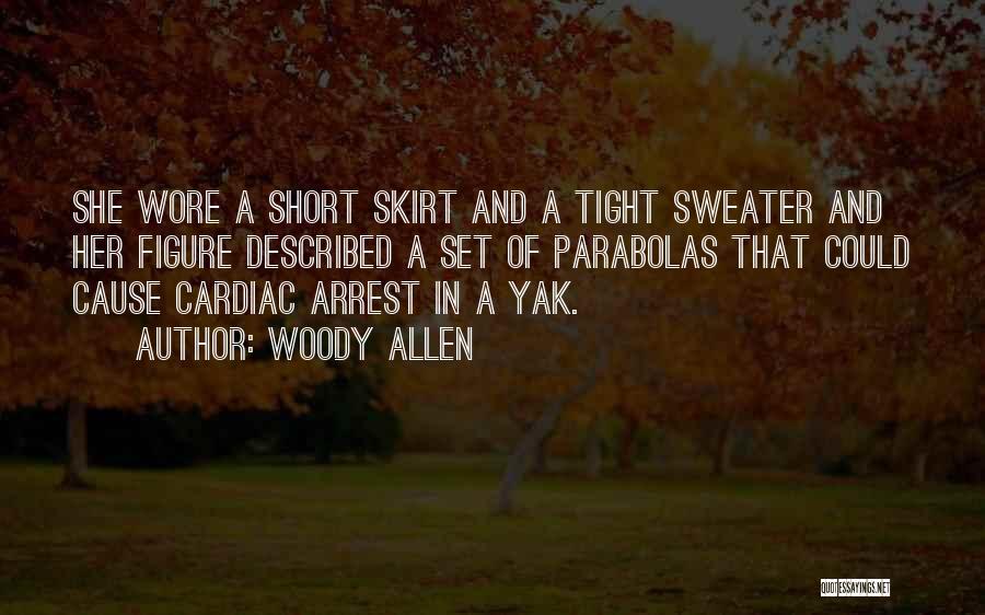 Woody Allen Quotes: She Wore A Short Skirt And A Tight Sweater And Her Figure Described A Set Of Parabolas That Could Cause