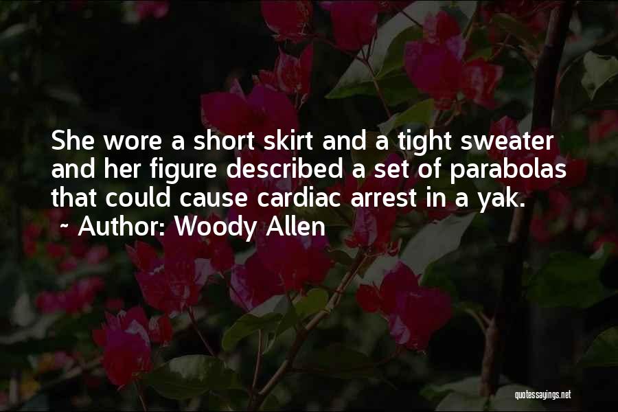 Woody Allen Quotes: She Wore A Short Skirt And A Tight Sweater And Her Figure Described A Set Of Parabolas That Could Cause