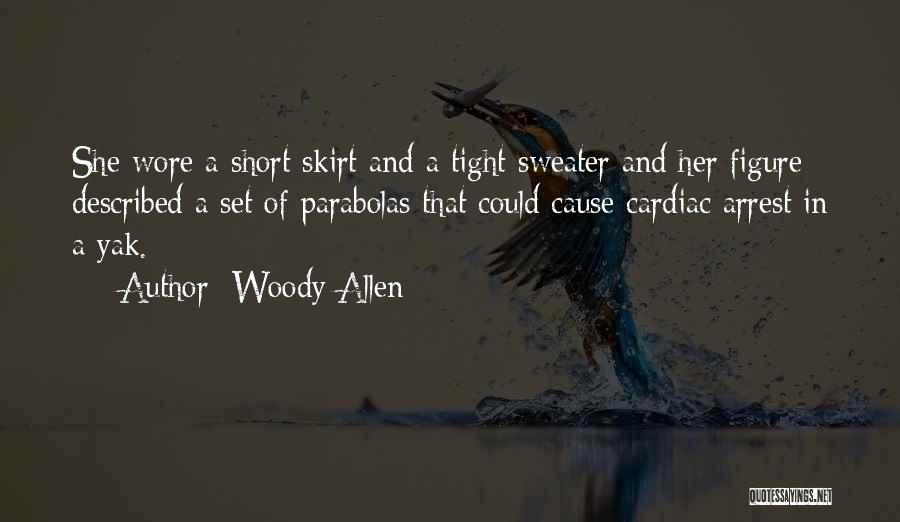 Woody Allen Quotes: She Wore A Short Skirt And A Tight Sweater And Her Figure Described A Set Of Parabolas That Could Cause