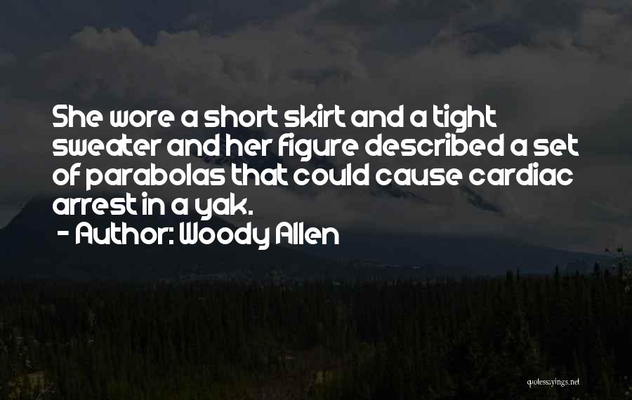 Woody Allen Quotes: She Wore A Short Skirt And A Tight Sweater And Her Figure Described A Set Of Parabolas That Could Cause