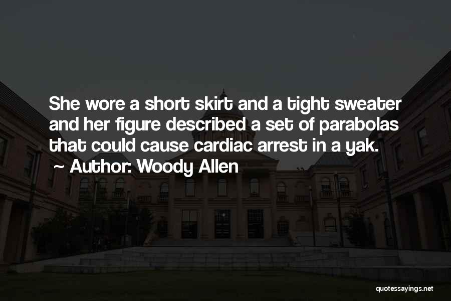 Woody Allen Quotes: She Wore A Short Skirt And A Tight Sweater And Her Figure Described A Set Of Parabolas That Could Cause