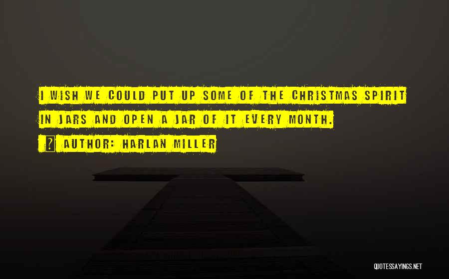 Harlan Miller Quotes: I Wish We Could Put Up Some Of The Christmas Spirit In Jars And Open A Jar Of It Every
