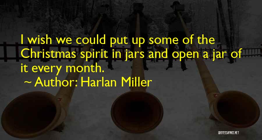 Harlan Miller Quotes: I Wish We Could Put Up Some Of The Christmas Spirit In Jars And Open A Jar Of It Every