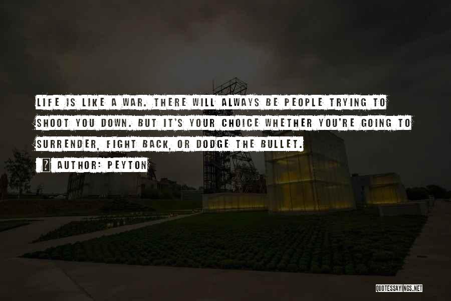 Peyton Quotes: Life Is Like A War. There Will Always Be People Trying To Shoot You Down. But It's Your Choice Whether