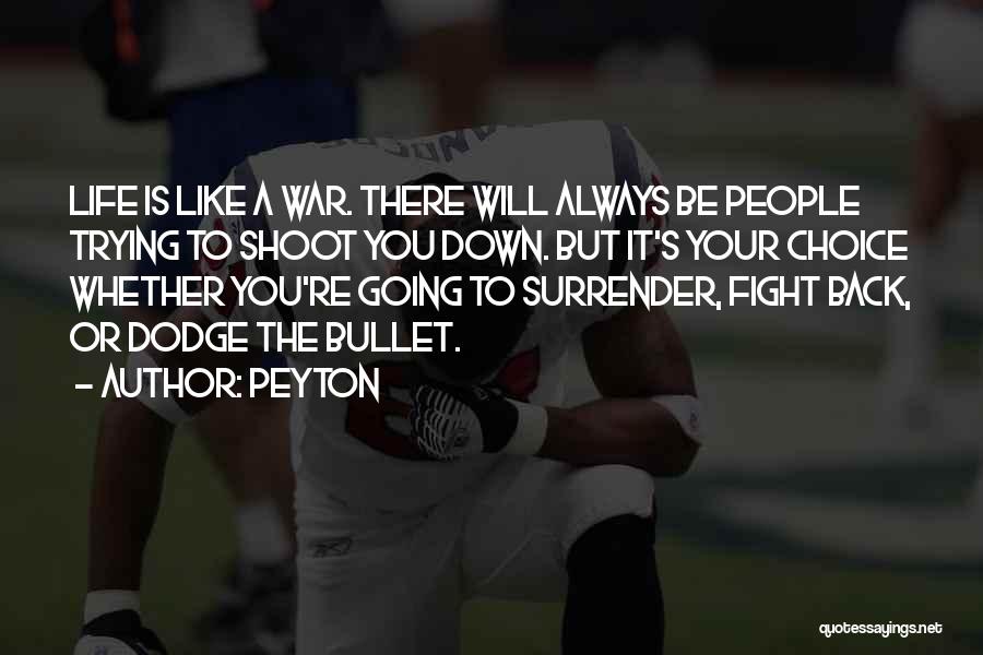 Peyton Quotes: Life Is Like A War. There Will Always Be People Trying To Shoot You Down. But It's Your Choice Whether