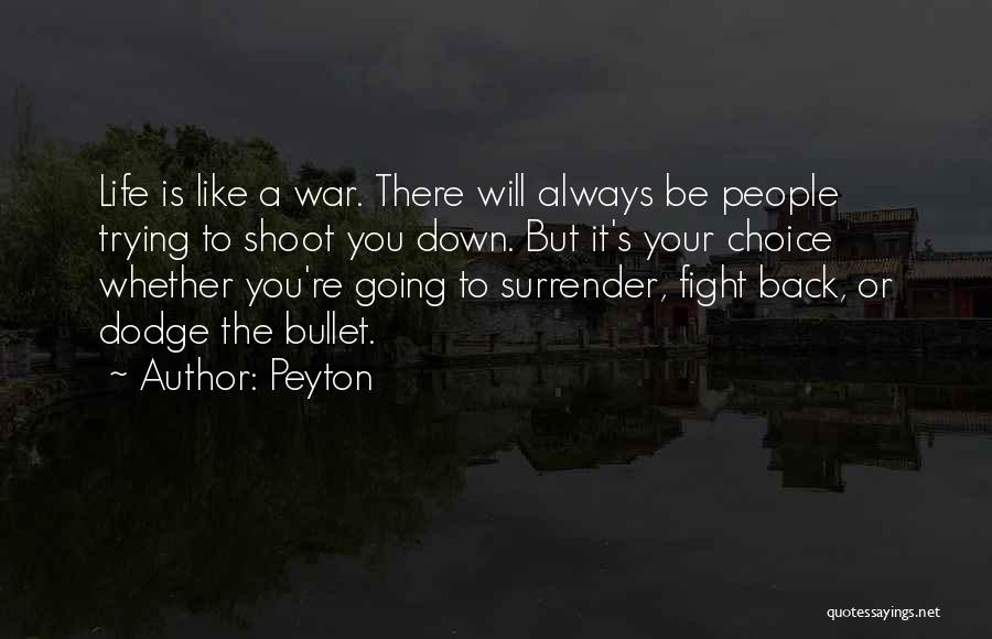 Peyton Quotes: Life Is Like A War. There Will Always Be People Trying To Shoot You Down. But It's Your Choice Whether