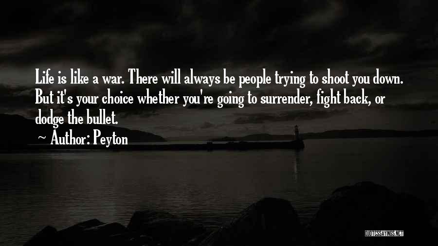 Peyton Quotes: Life Is Like A War. There Will Always Be People Trying To Shoot You Down. But It's Your Choice Whether