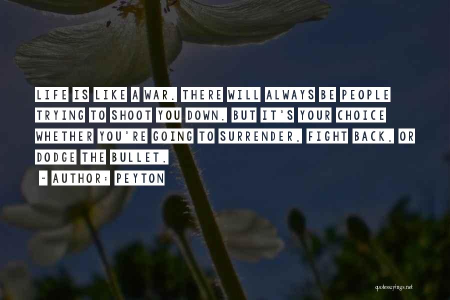 Peyton Quotes: Life Is Like A War. There Will Always Be People Trying To Shoot You Down. But It's Your Choice Whether