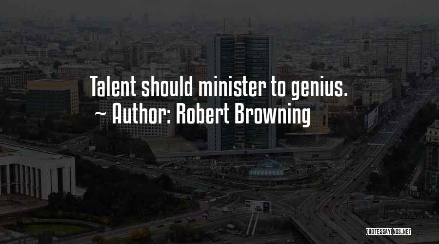 Robert Browning Quotes: Talent Should Minister To Genius.