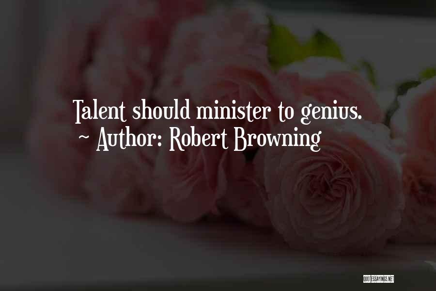 Robert Browning Quotes: Talent Should Minister To Genius.