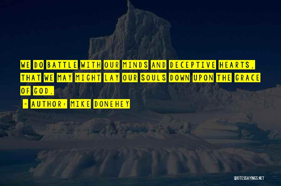 Mike Donehey Quotes: We Do Battle With Our Minds And Deceptive Hearts, That We May Might Lay Our Souls Down Upon The Grace