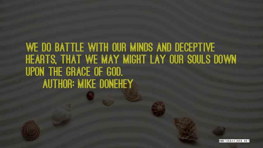 Mike Donehey Quotes: We Do Battle With Our Minds And Deceptive Hearts, That We May Might Lay Our Souls Down Upon The Grace