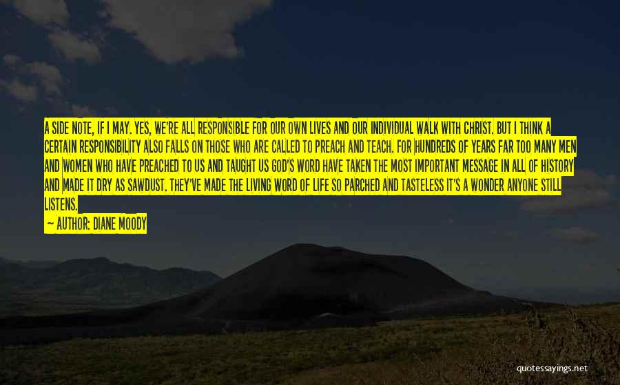 Diane Moody Quotes: A Side Note, If I May. Yes, We're All Responsible For Our Own Lives And Our Individual Walk With Christ.