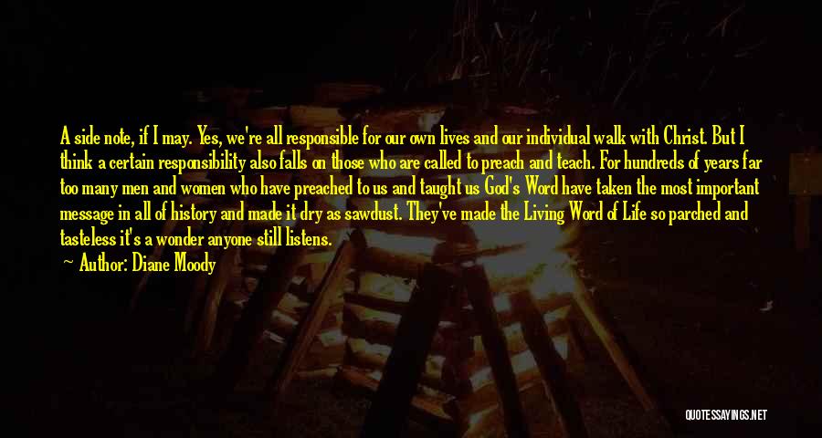 Diane Moody Quotes: A Side Note, If I May. Yes, We're All Responsible For Our Own Lives And Our Individual Walk With Christ.