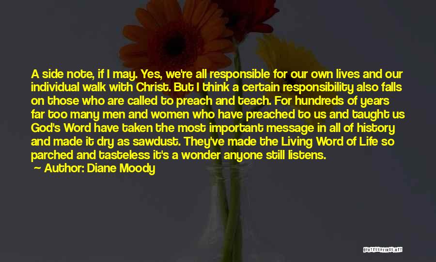 Diane Moody Quotes: A Side Note, If I May. Yes, We're All Responsible For Our Own Lives And Our Individual Walk With Christ.