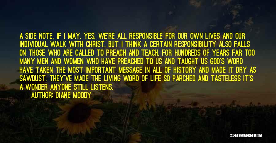 Diane Moody Quotes: A Side Note, If I May. Yes, We're All Responsible For Our Own Lives And Our Individual Walk With Christ.