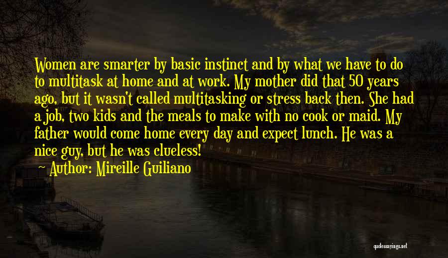 Mireille Guiliano Quotes: Women Are Smarter By Basic Instinct And By What We Have To Do To Multitask At Home And At Work.