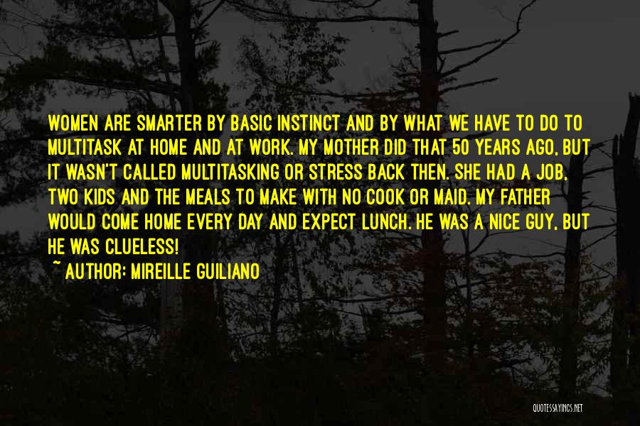 Mireille Guiliano Quotes: Women Are Smarter By Basic Instinct And By What We Have To Do To Multitask At Home And At Work.