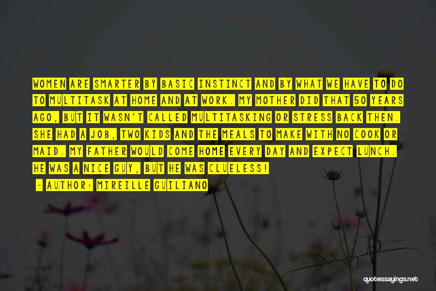Mireille Guiliano Quotes: Women Are Smarter By Basic Instinct And By What We Have To Do To Multitask At Home And At Work.