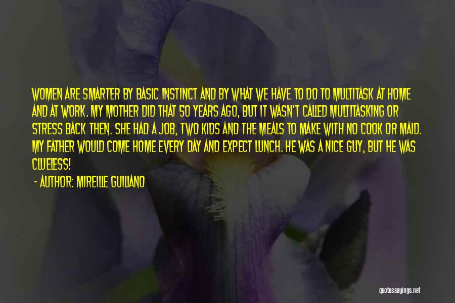 Mireille Guiliano Quotes: Women Are Smarter By Basic Instinct And By What We Have To Do To Multitask At Home And At Work.