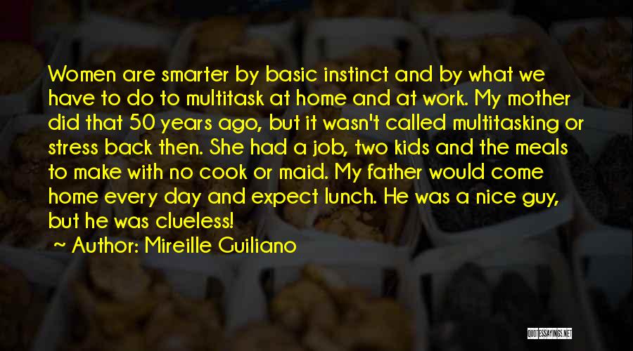 Mireille Guiliano Quotes: Women Are Smarter By Basic Instinct And By What We Have To Do To Multitask At Home And At Work.