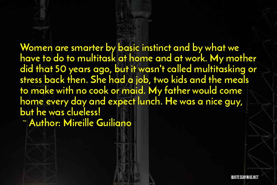 Mireille Guiliano Quotes: Women Are Smarter By Basic Instinct And By What We Have To Do To Multitask At Home And At Work.