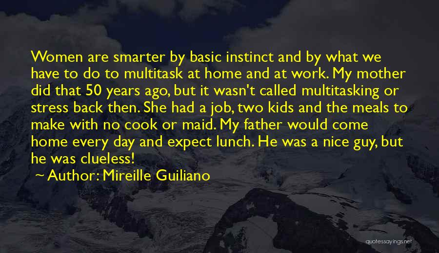 Mireille Guiliano Quotes: Women Are Smarter By Basic Instinct And By What We Have To Do To Multitask At Home And At Work.