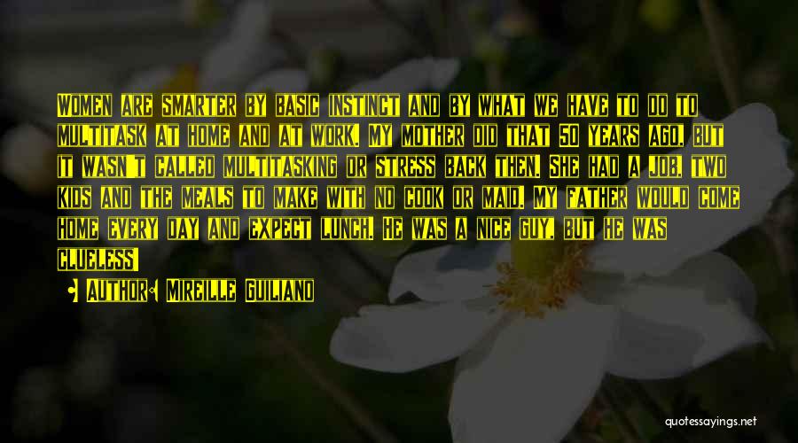 Mireille Guiliano Quotes: Women Are Smarter By Basic Instinct And By What We Have To Do To Multitask At Home And At Work.