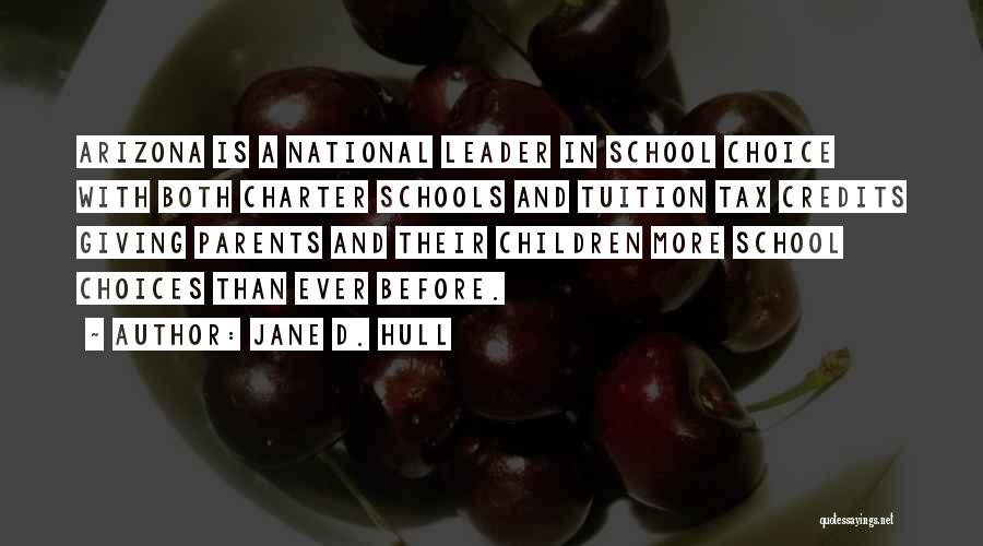 Jane D. Hull Quotes: Arizona Is A National Leader In School Choice With Both Charter Schools And Tuition Tax Credits Giving Parents And Their
