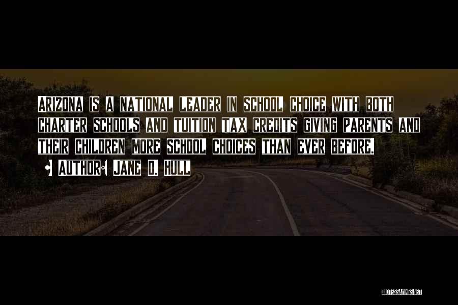 Jane D. Hull Quotes: Arizona Is A National Leader In School Choice With Both Charter Schools And Tuition Tax Credits Giving Parents And Their