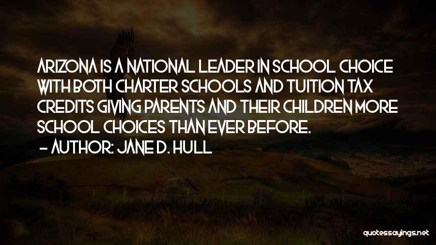 Jane D. Hull Quotes: Arizona Is A National Leader In School Choice With Both Charter Schools And Tuition Tax Credits Giving Parents And Their