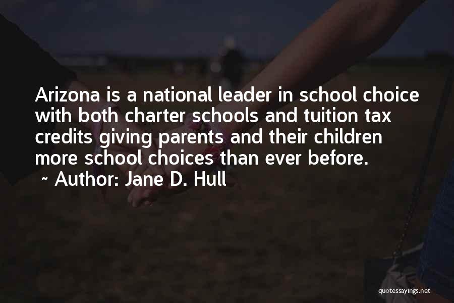 Jane D. Hull Quotes: Arizona Is A National Leader In School Choice With Both Charter Schools And Tuition Tax Credits Giving Parents And Their