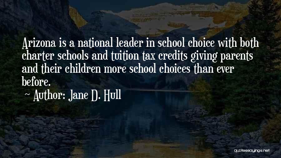 Jane D. Hull Quotes: Arizona Is A National Leader In School Choice With Both Charter Schools And Tuition Tax Credits Giving Parents And Their