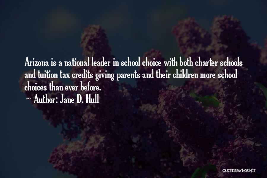 Jane D. Hull Quotes: Arizona Is A National Leader In School Choice With Both Charter Schools And Tuition Tax Credits Giving Parents And Their