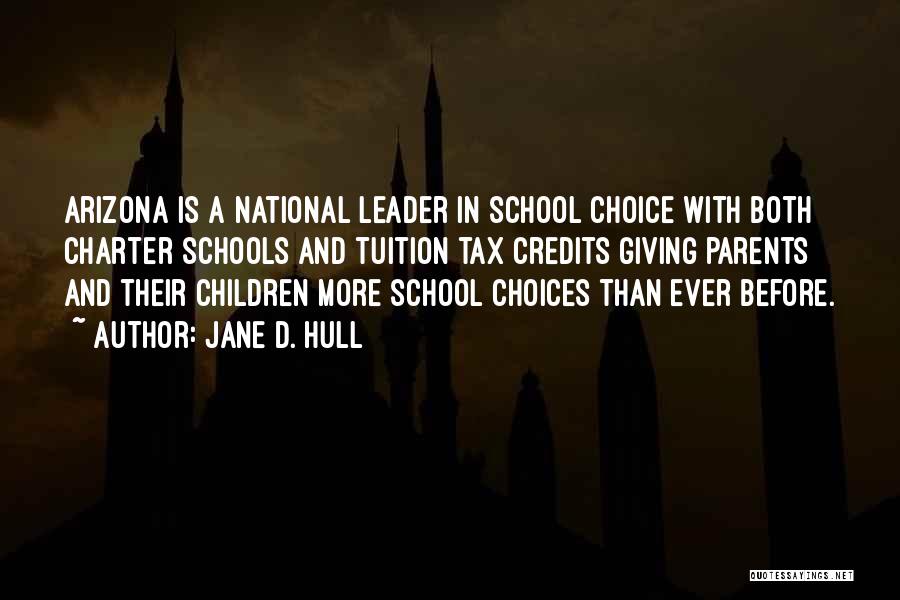 Jane D. Hull Quotes: Arizona Is A National Leader In School Choice With Both Charter Schools And Tuition Tax Credits Giving Parents And Their