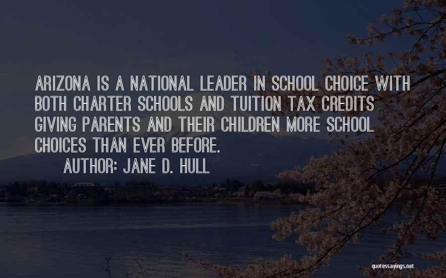 Jane D. Hull Quotes: Arizona Is A National Leader In School Choice With Both Charter Schools And Tuition Tax Credits Giving Parents And Their