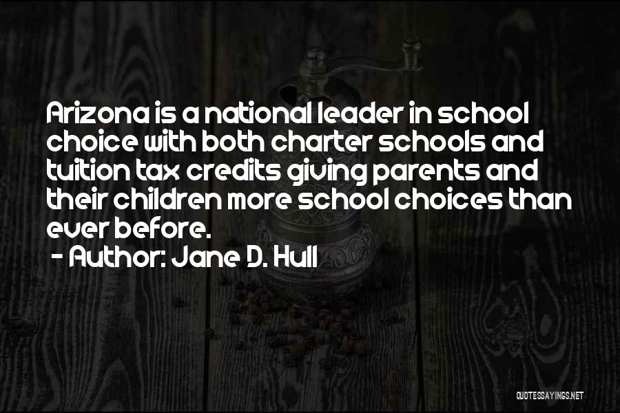 Jane D. Hull Quotes: Arizona Is A National Leader In School Choice With Both Charter Schools And Tuition Tax Credits Giving Parents And Their