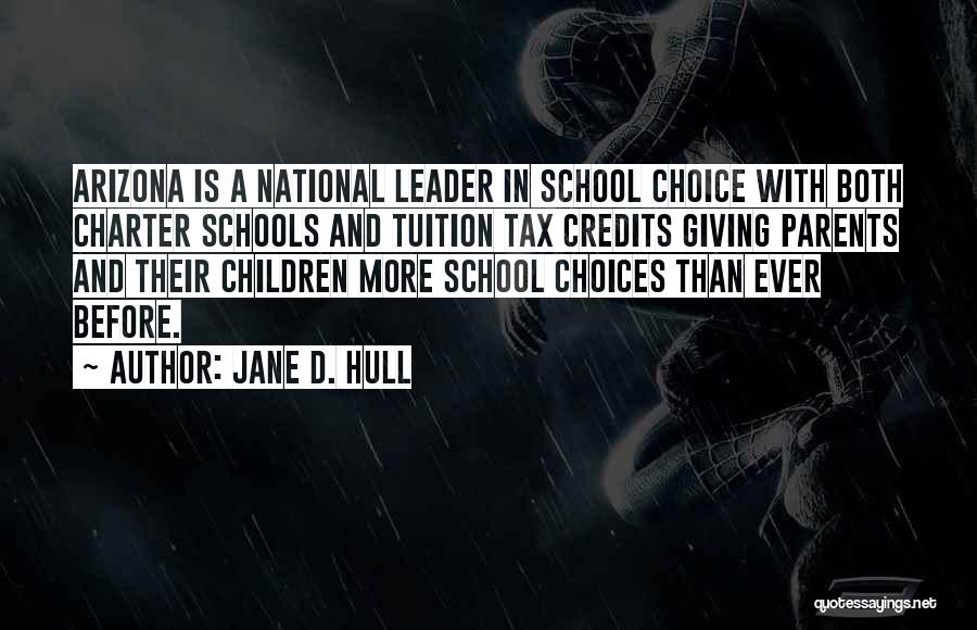 Jane D. Hull Quotes: Arizona Is A National Leader In School Choice With Both Charter Schools And Tuition Tax Credits Giving Parents And Their