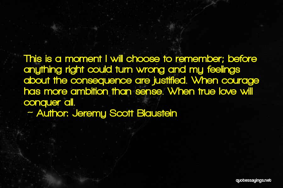 Jeremy Scott Blaustein Quotes: This Is A Moment I Will Choose To Remember; Before Anything Right Could Turn Wrong And My Feelings About The